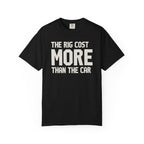 The Rig Cost More Than The Car T-Shirt