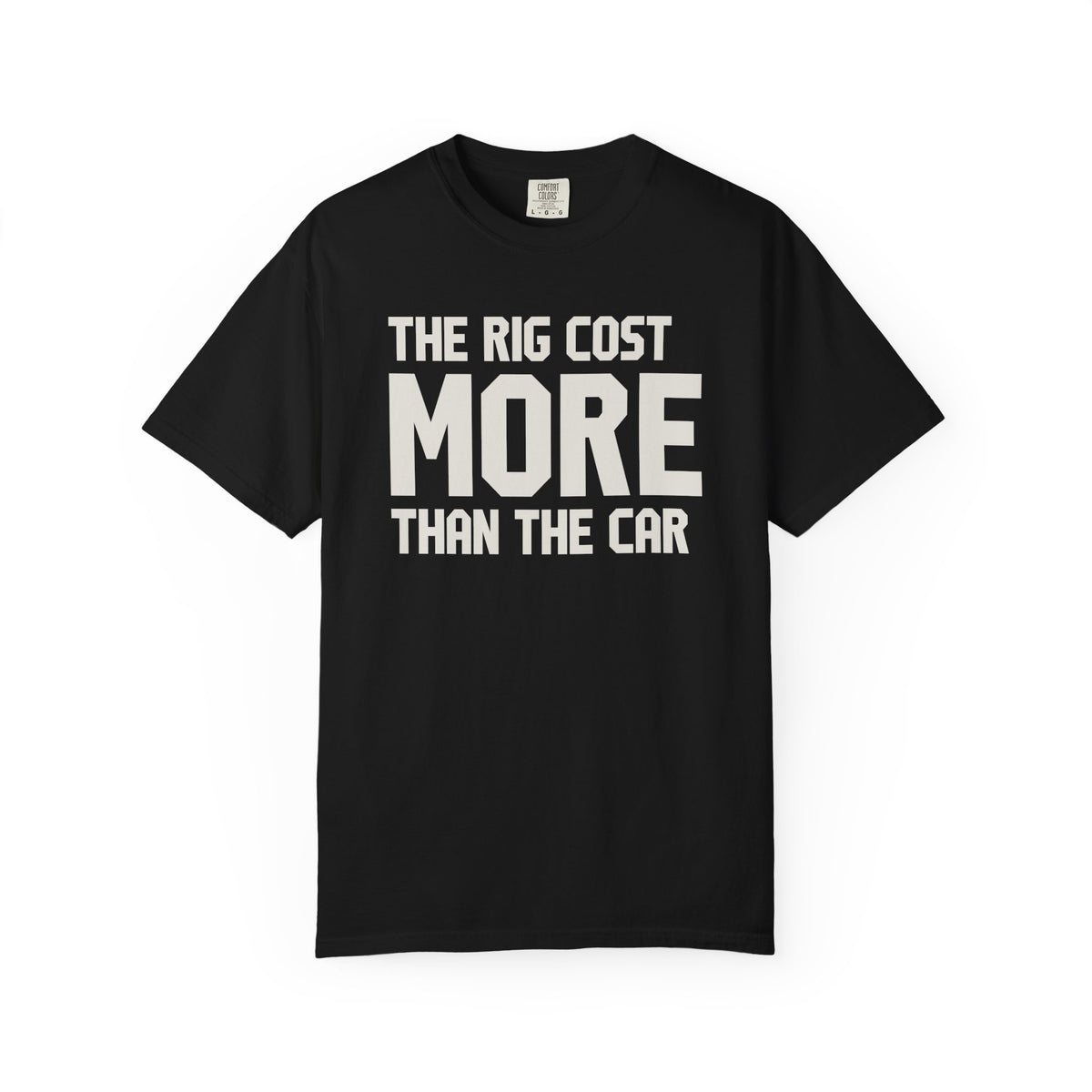 The Rig Cost More Than The Car T-Shirt