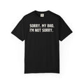 Sorry My Bad I Am Not Sorry T-Shirt