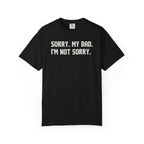 Sorry My Bad I Am Not Sorry T-Shirt