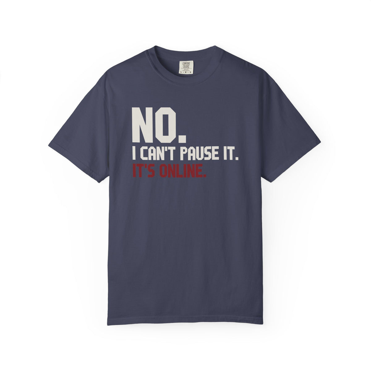 No I Can't Pause It. It's Online T-Shirt