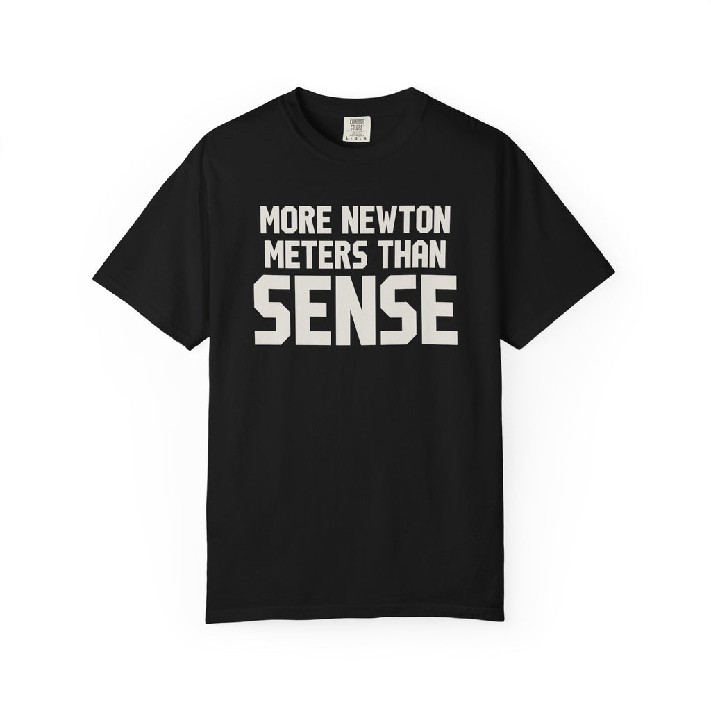 More Newton Meters Than Sense T-Shirt