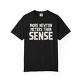 More Newton Meters Than Sense T-Shirt
