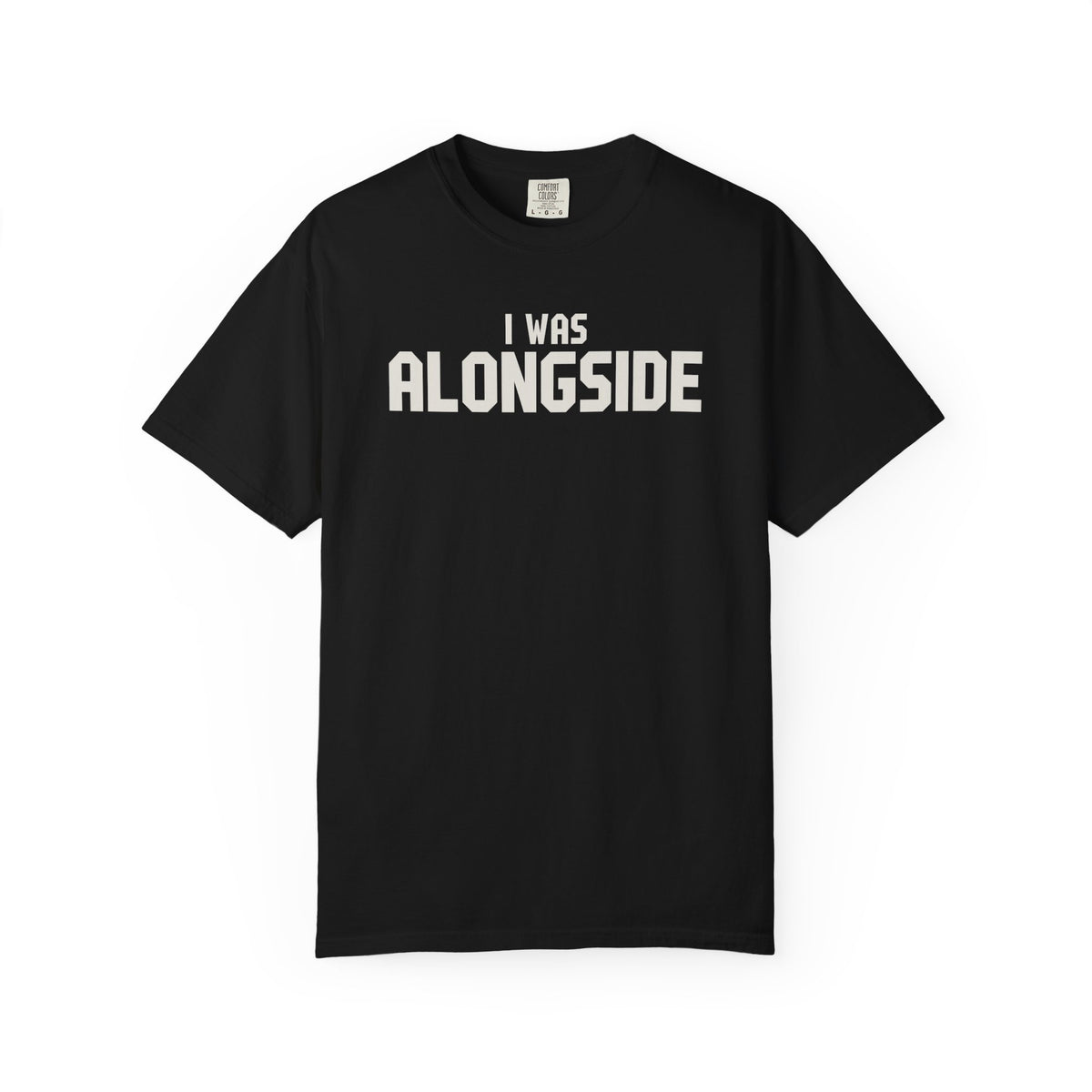 I Was Alongside T-Shirt