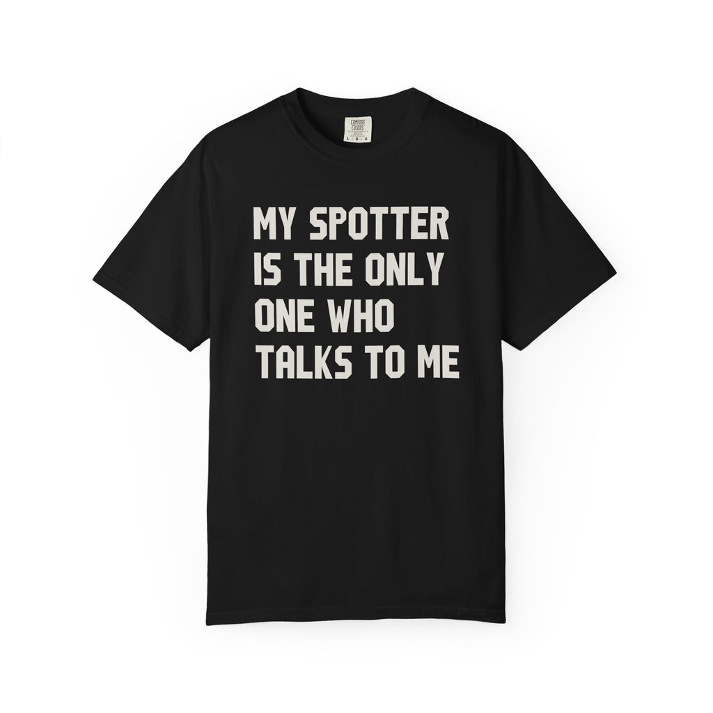 My Spotter Is The Only One Who Talks To Me T-Shirt