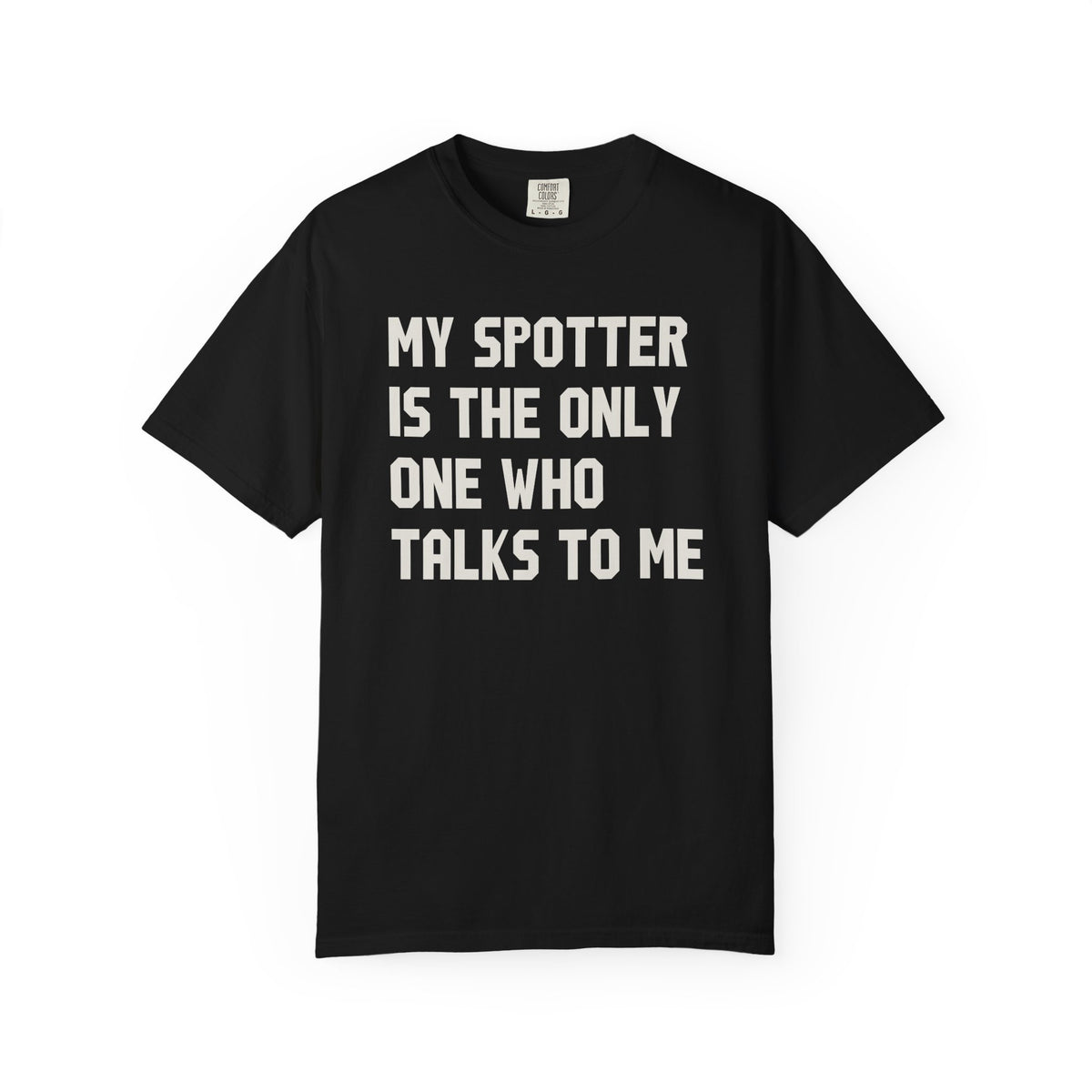 My Spotter Is The Only One Who Talks To Me T-Shirt