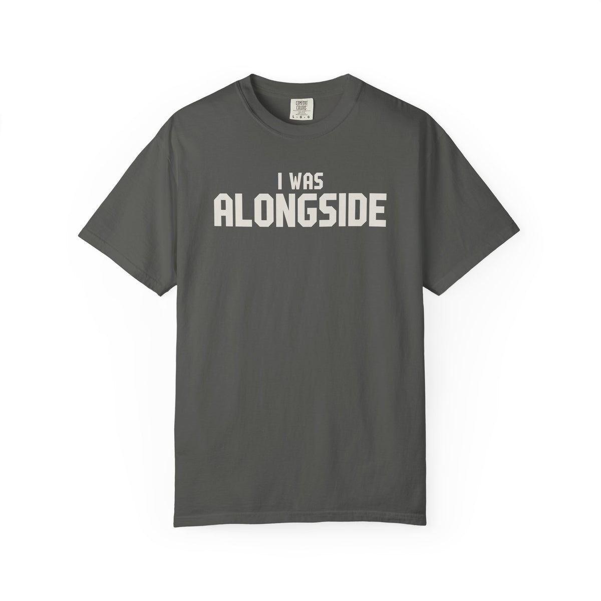 I Was Alongside T-Shirt