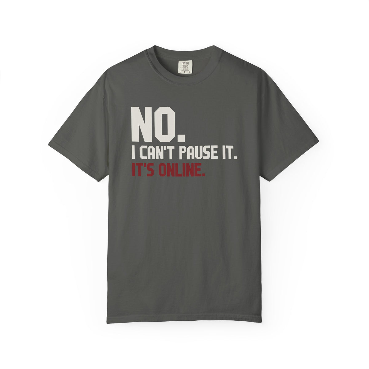 No I Can't Pause It. It's Online T-Shirt