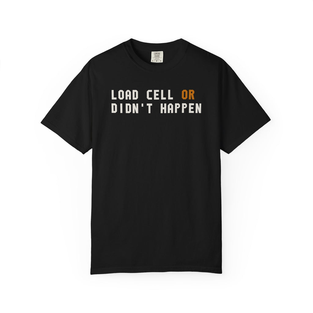 Load Cell Or Didn't Happen T-Shirt