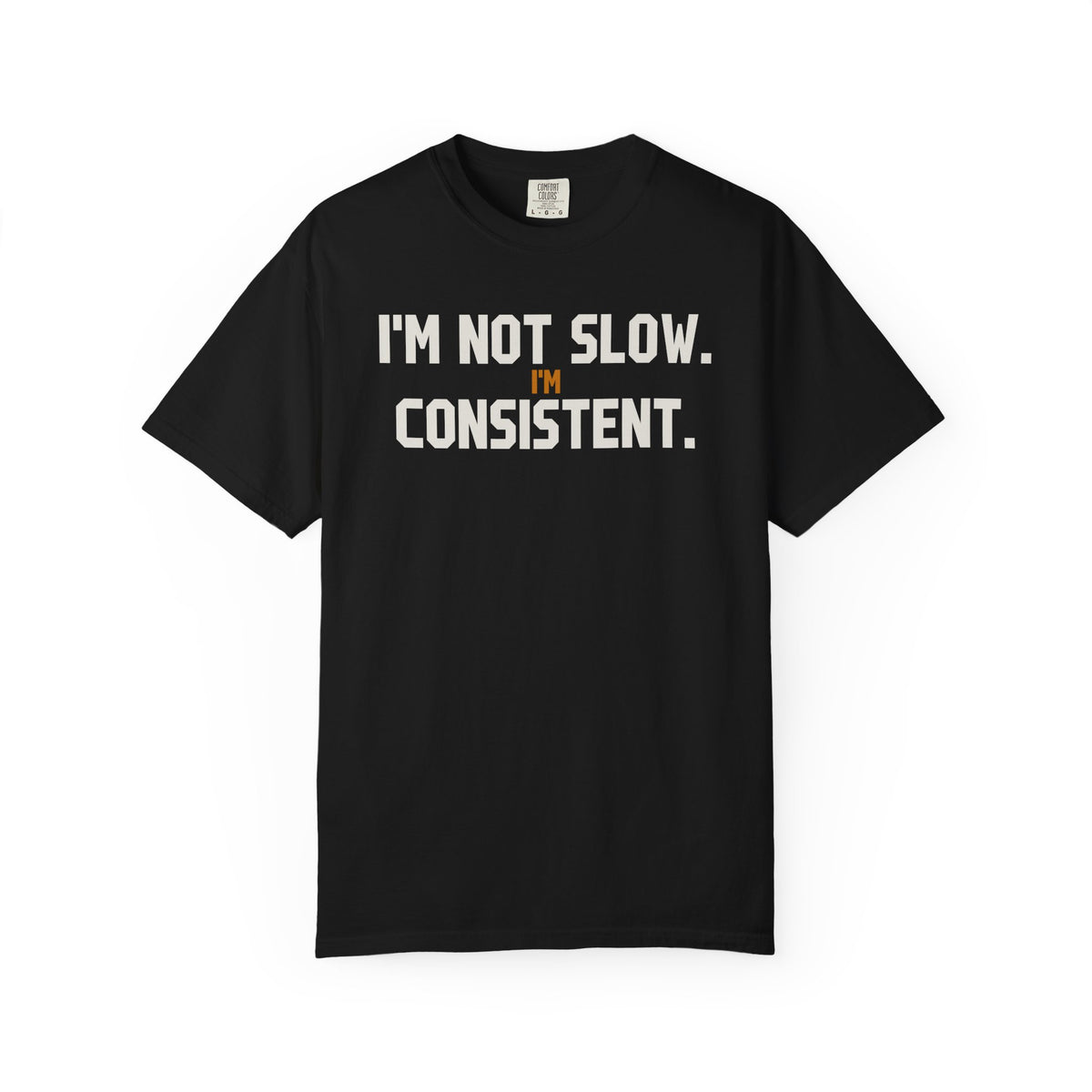 I'M Not Slow I'M Consistent T-Shirt