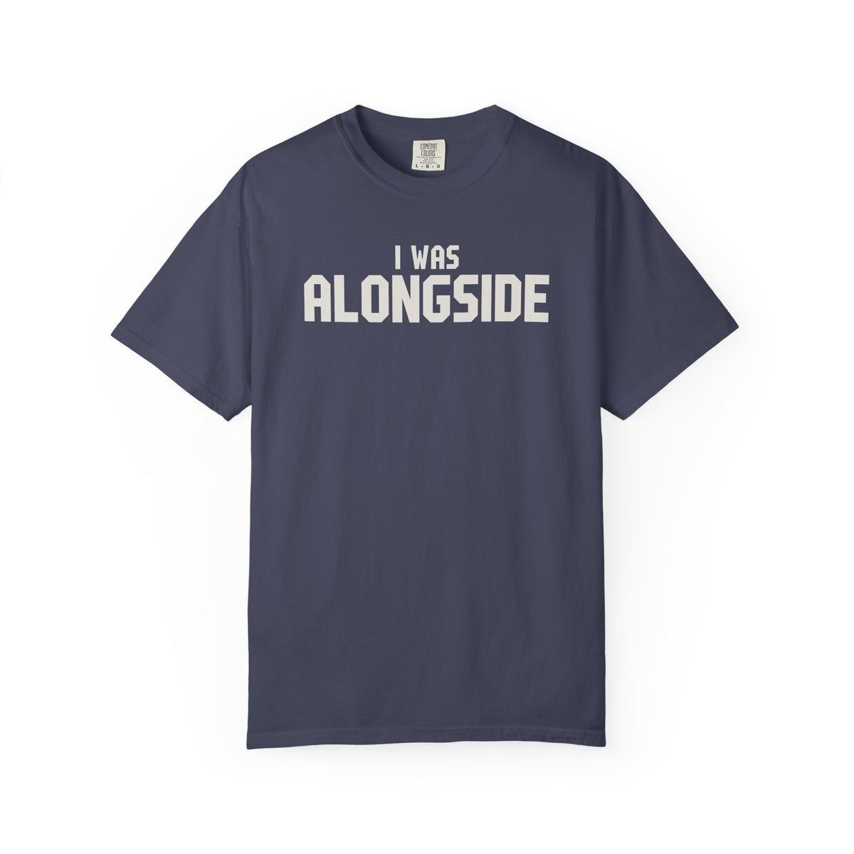I Was Alongside T-Shirt