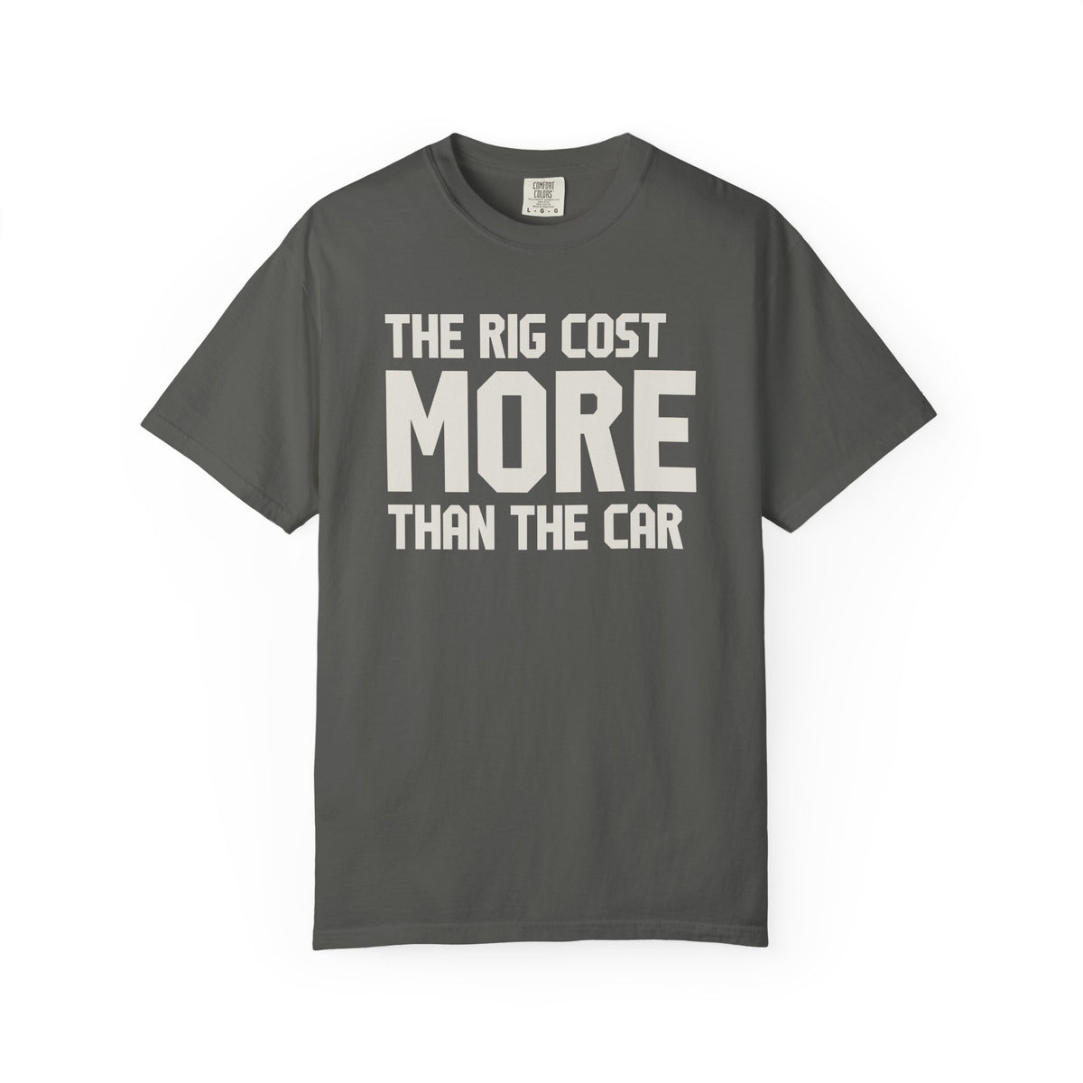 The Rig Cost More Than The Car T-Shirt