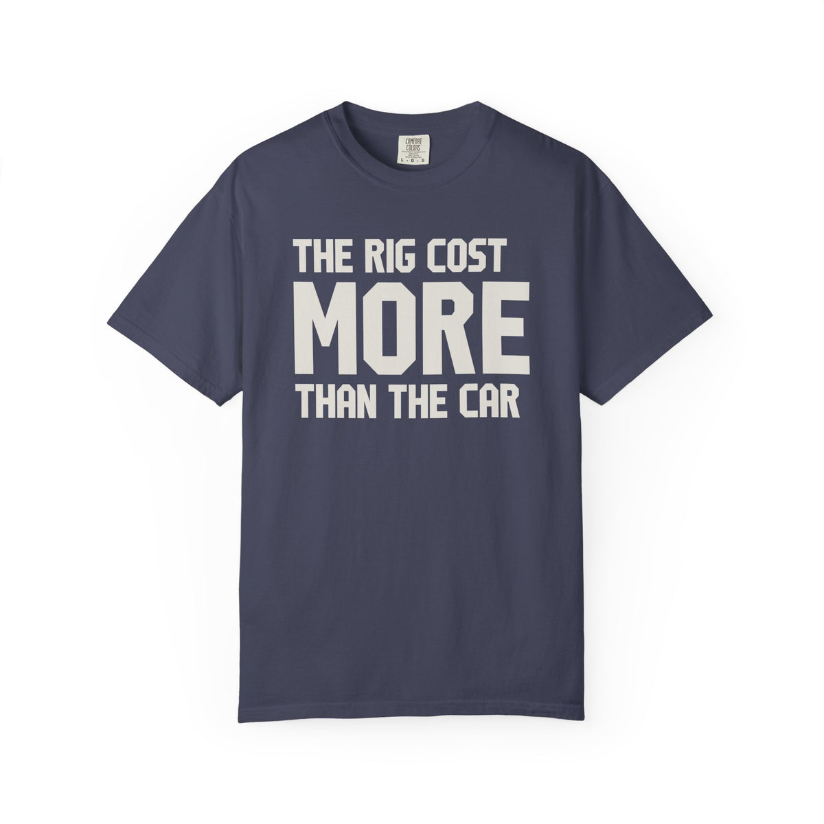 The Rig Cost More Than The Car T-Shirt