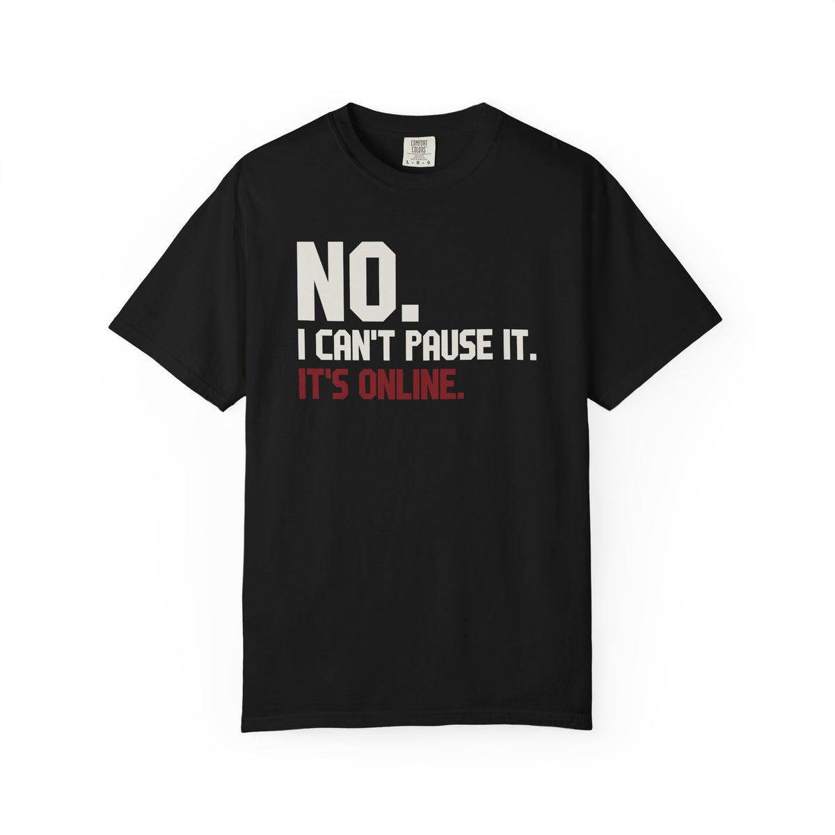 No I Can't Pause It. It's Online T-Shirt