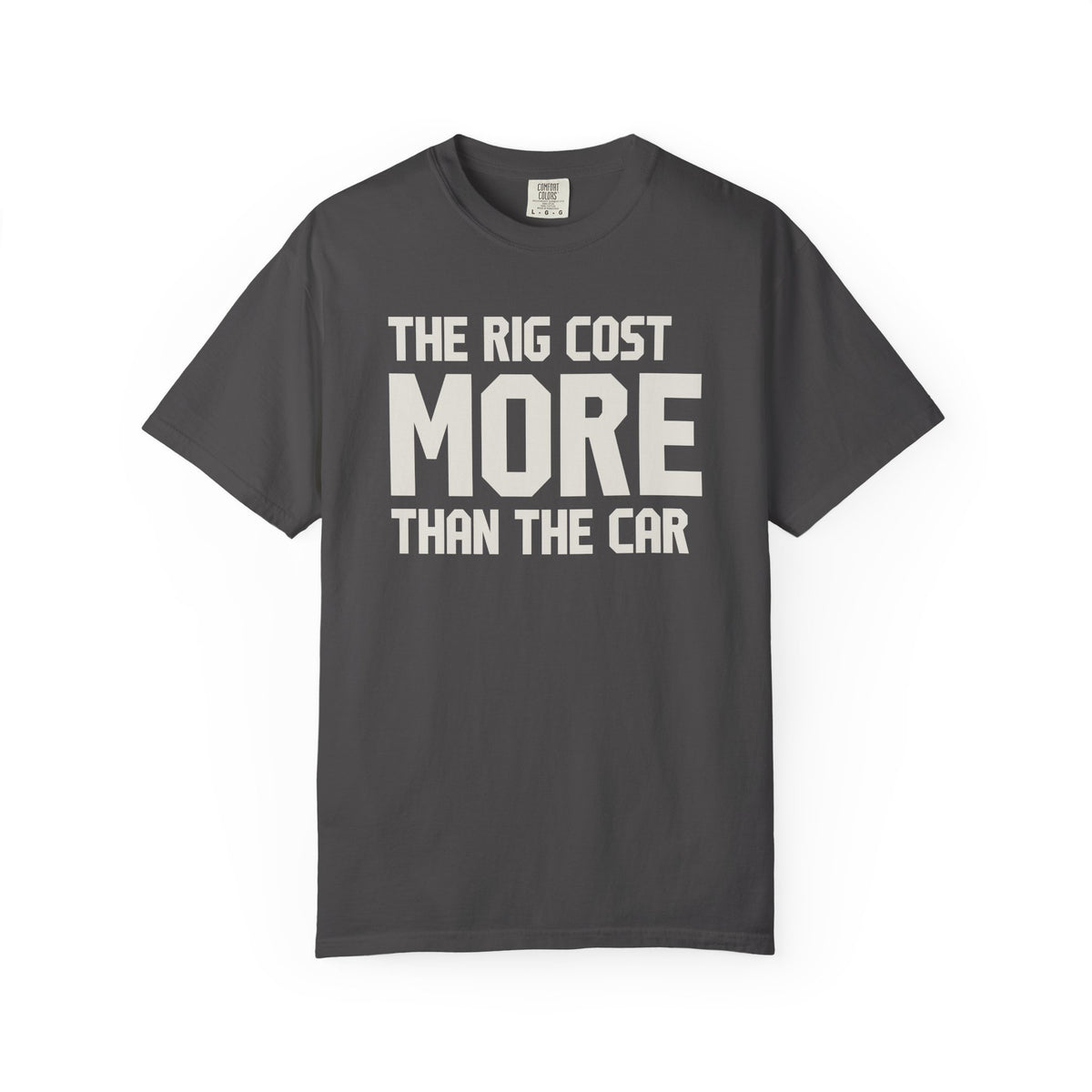 The Rig Cost More Than The Car T-Shirt